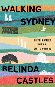 Walking Sydney (Fifteen walks with a city's writers) by Belinda Castles, Belinda Castles, 9781742237930