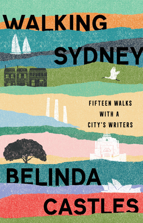 Walking Sydney (Fifteen walks with a city's writers) by Belinda Castles, Belinda Castles, 9781742237930