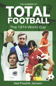 The Summer of Total Football (The 1974 World Cup) by Neil Jensen, 9781801507219