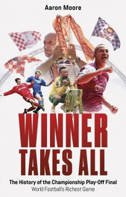 Winner Takes All (The History of the Championship Play Off Final, World Football's Richest Game) by Aaron Moore, 9781801509619