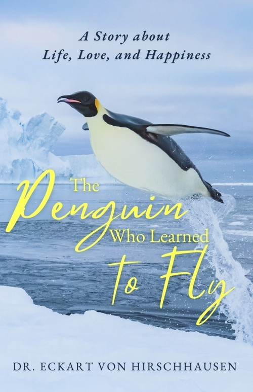 The Penguin Who Learned to Fly (A Story about Life, Love, and Happiness) by Dr. Eckart von Hirschhausen, 9781997701217
