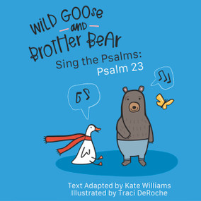 Wild Goose and Brother Bear (Sing the Psalms: Psalm 23) by Kate Williams, Traci DeRoche, 9781622779390