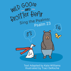 Wild Goose and Brother Bear (Sing the Psalms: Psalm 23) by Kate Williams, Kate Williams, Traci DeRoche, Traci DeRoche, 9781622779390