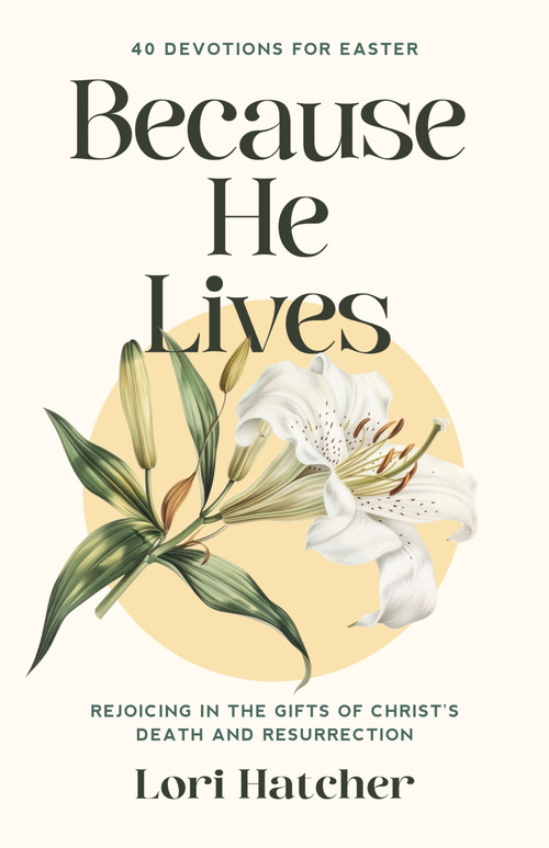 Because He Lives (Rejoicing in the Gifts of Christ's Death and Resurrection) by Lori Hatcher, 9781640705548