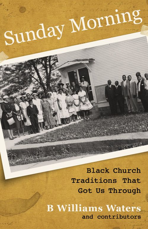 Sunday Morning (Black Church Traditions That Got Us Through) by B. Williams Waters, 9781640705586
