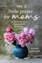 Say a Little Prayer for Moms (101 Ways to Pray Throughout Your Day) by Joanne Redmond-Beckham, 9781640705593