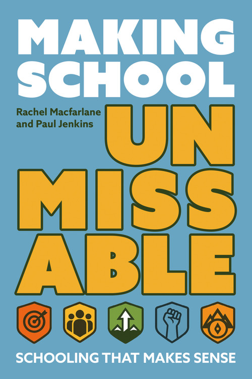 Making School Unmissable (Schooling that makes sense) by Paul Jenkins, Rachel Macfarlane, 9781785837944