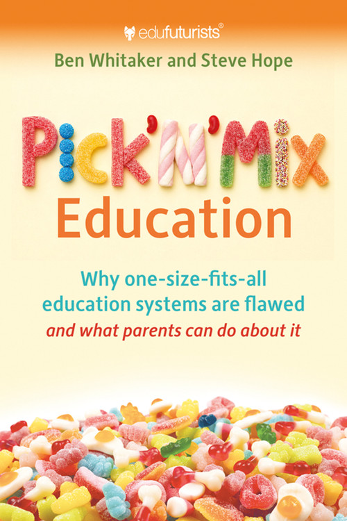 Pick'n'Mix Education (Why one-size-fits-all education systems are flawed and what parents can do about it) by Ben Whittaker and Steve Hope, 9781785838125