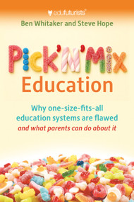 Pick'n'Mix Education (Why one-size-fits-all education systems are flawed and what parents can do about it) by Ben Whittaker and Steve Hope, 9781785838125
