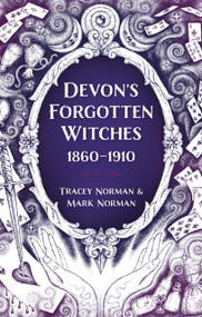 Devon's Forgotten Witches (1860-1910) by Tracey Norman, Mark Norman, 9781803994215