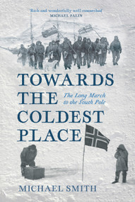Towards the Coldest Place (The Long March to the South Pole) by Michael Smith, 9781803999937