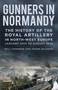 Gunners in Normandy (The History of the Royal Artillery in North-west Europe, January 1942 to August 1944) by Frank Baldwin, Will Townend, 9781837050345