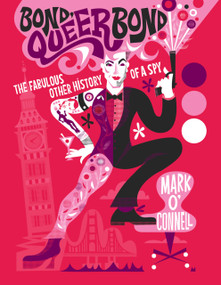 Bond, Queer Bond (The Fabulous Other History of a Spy) by Mark O'Connell, 9781837050437