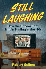 Still Laughing (How the Sitcom Kept Britain Smiling in the ‘80s) by Robert Sellers, 9781837050758