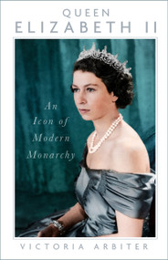 Queen Elizabeth II (An Icon of Modern Monarchy) by Victoria Arbiter, 9781837051830
