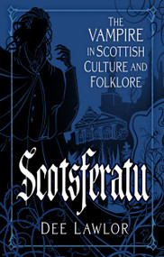 Scotsferatu (The Vampire in Scottish Culture and Folklore) by Dee Lawlor, 9781837052318