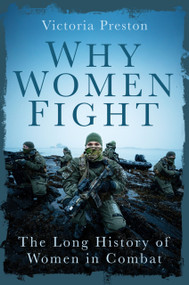 Why Women Fight (The Long History of Women in Combat) by Victoria Preston, 9781837052530