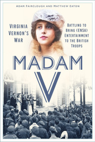 Madam V - Virginia Vernon's War (Battling to Bring (ENSA) Entertainment to the British Troops) by Matthew Eaton, Adam Adam Fairclough, 9781837052776