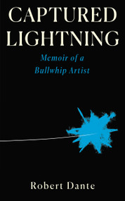 Captured Lightning (Memoir of a Bullwhip Artist) by Robert Dante, 9781947976870