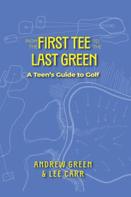 From the First Tee to the Last Green (A Teen's Guide to Golf) by Andrew Green, Lee Carr, 9781956237450