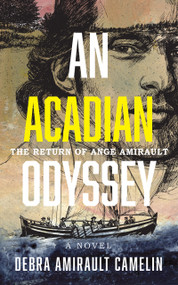 An Acadian Odyssey (The Return Of Ange Amirault) by Debra Amirault Camelin, 9781553807476