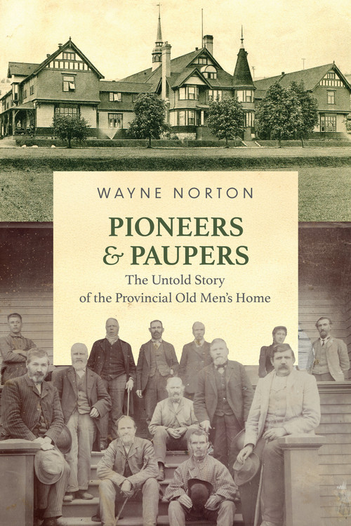Pioneers and Paupers (The Untold Story of the Provincial Old Men's Home) by Wayne Norton, Wayne Norton, 9781553807490