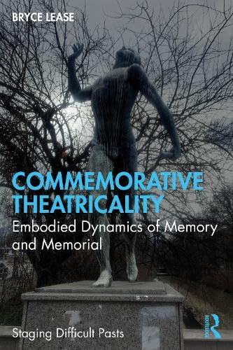 Commemorative Theatricality (Embodied Dynamics of Memory and Memorial) by Bryce Lease, 9781041383314