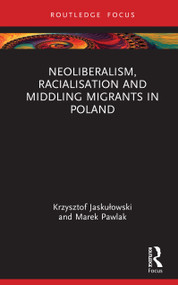 Neoliberalism, Racialisation and Middling Migrants in Poland by Krzysztof Jaskułowski, Marek Pawlak, 9781032561561