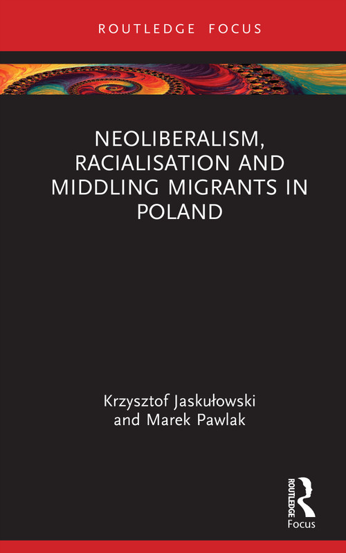 Neoliberalism, Racialisation and Middling Migrants in Poland by Krzysztof Jaskułowski, Marek Pawlak, 9781032561561