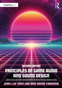 Principles of Game Audio and Sound Design (Sound Design and Audio Implementation for Interactive and Immersive Media) by Jean-Luc Sinclair, David Cardona, 9781041072430