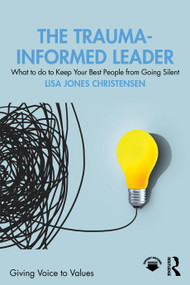 The Trauma-Informed Leader (What to do to Keep Your Best People from Going Silent) by Lisa Jones Christensen, 9781032811994