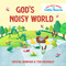 God's Noisy World by Crystal Bowman, Teri McKinley, Sarah Pitt, 9781640705524