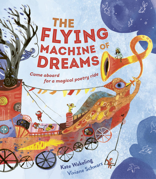 The Flying Machine of Dreams (Come Aboard for a Magical Poetry Ride!) by Kate Wakeling, Viviane Schwarz, 9781915659989