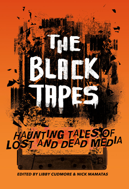 The Black Tapes (Haunting Tales of Lost and Dead Media) by Libby Cudmore, Libby Cudmore, Nick Mamatas, Nick Mamatas, 9781968143442