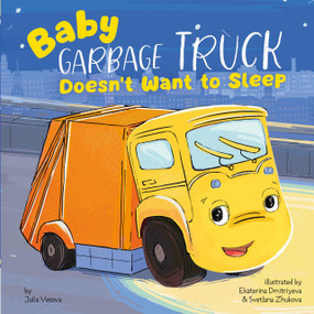 Baby Garbage Truck Doesn't Want to Sleep by Clever Publishing, Julia Vesnova, Ekaterina Dmitriyeva, 9798888675892