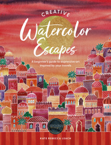 Creative Watercolor Escapes (A beginner's guide to expressive art inspired by your travels) by Kate Rebecca Leach, 9781446318348