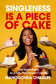 Singleness Is a Piece of Cake (The Ingredients to a Life That Doesn't Settle) by Manouchka Charles, 9798217152568