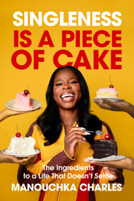 Singleness Is a Piece of Cake (The Ingredients to a Life That Doesn't Settle) by Manouchka Charles, 9798217152568