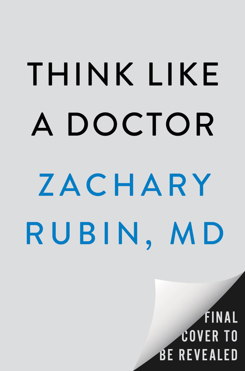 Think Like a Doctor (Empower Yourself to Make Smarter Health Decisions) by Zachary Rubin, MD, 9798217183593