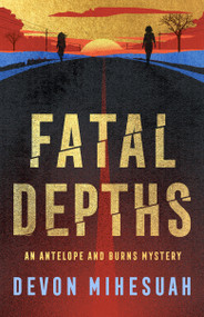 Fatal Depths (An Antelope and Burns Mystery) by Devon Mihesuah, 9780593983843