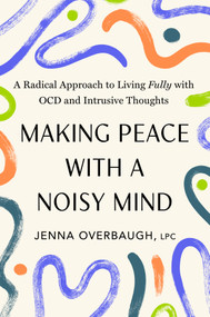 Making Peace with a Noisy Mind (A Radical Approach to Living Fully with OCD and Intrusive Thoughts) by Jenna Overbaugh, LPC, 9798217179459