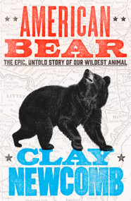 American Bear (The Epic Story of Our Wildest Animal) by Clay Newcomb, 9780593733165