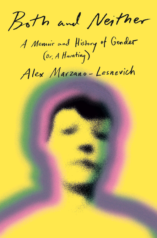 Both and Neither (A Memoir and History of Gender (Or, A Haunting)) by Alex Marzano-Lesnevich, 9780385547321