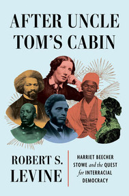 After Uncle Tom's Cabin (Harriet Beecher Stowe and the Quest for Interracial Democracy) by Robert S. Levine, 9781324064787