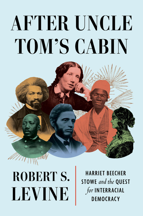 After Uncle Tom's Cabin (Harriet Beecher Stowe and the Quest for Interracial Democracy) by Robert S. Levine, 9781324064787