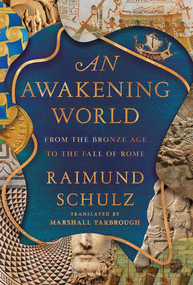 An Awakening World (From the Bronze Age to the Fall of Rome) by Raimund Schulz, Marshall Yarbrough, 9781324124276