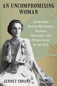 An Uncompromising Woman (Katharine Dexter McCormick, Heiress, Crusader, and Patron Saint of the Pill) by Jennet Conant, 9781324086628