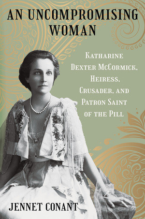 An Uncompromising Woman (Katharine Dexter McCormick, Heiress, Crusader, and Patron Saint of the Pill) by Jennet Conant, 9781324086628