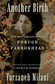 Another Birth (The Life and Legacy of Forugh Farrokhzad) by Farzaneh Milani, Mariam Rahmani, 9781324096023