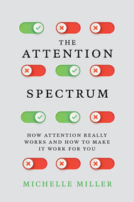 The Attention Spectrum (How Attention Really Works and How to Make It Work for You) by Michelle D. Miller, 9781324079309